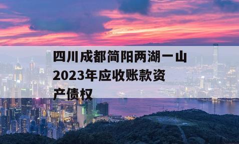 四川成都简阳两湖一山2023年应收账款资产债权
