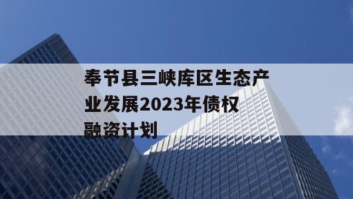 奉节县三峡库区生态产业发展2023年债权融资计划