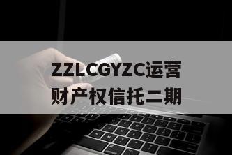 ZZLCGYZC运营财产权信托二期