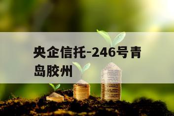 央企信托-246号青岛胶州