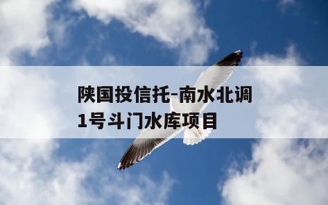 陕国投信托-南水北调1号斗门水库项目