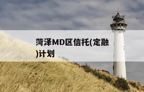 菏泽MD区信托(定融)计划