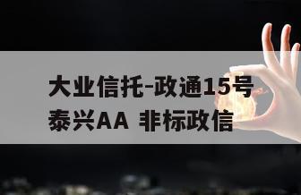 大业信托-政通15号泰兴AA 非标政信