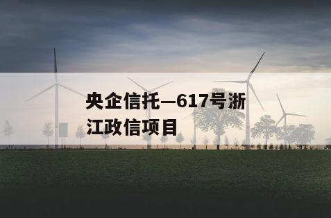 央企信托—617号浙江政信项目