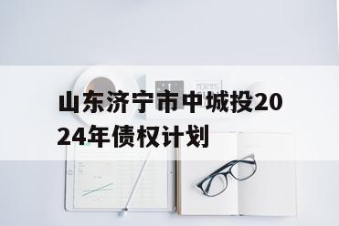 山东济宁市中城投2024年债权计划