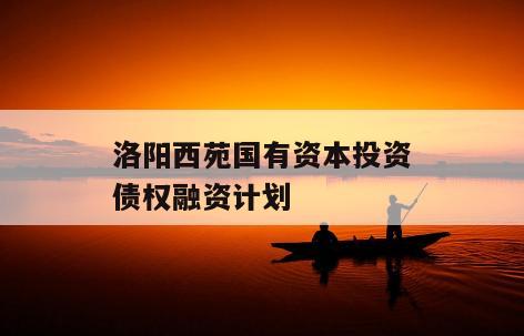 洛阳西苑国有资本投资债权融资计划