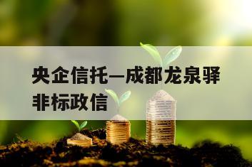 央企信托—成都龙泉驿非标政信