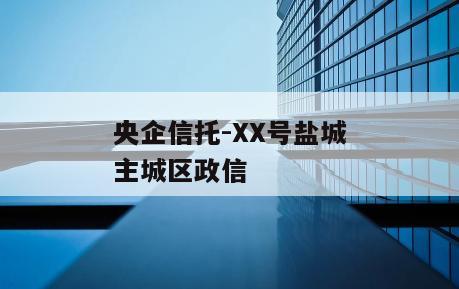 央企信托-XX号盐城主城区政信
