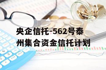 央企信托-562号泰州集合资金信托计划