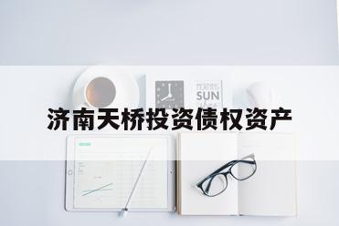 济南天桥投资债权资产