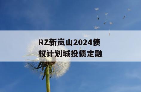 RZ新岚山2024债权计划城投债定融