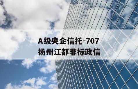 A级央企信托-707扬州江都非标政信