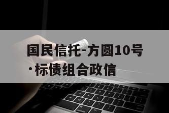 国民信托-方圆10号·标债组合政信