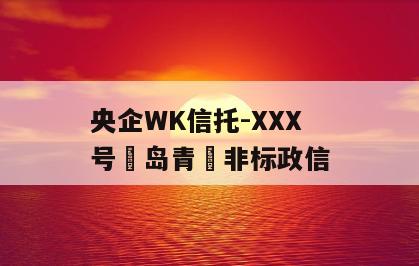 央企WK信托-XXX号‮岛青‬非标政信