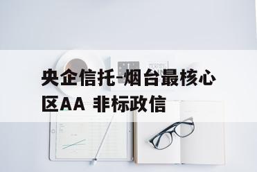 央企信托-烟台最核心区AA 非标政信