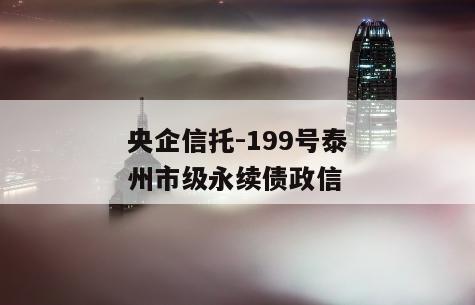 央企信托-199号泰州市级永续债政信
