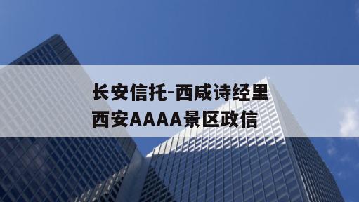 长安信托-西咸诗经里西安AAAA景区政信