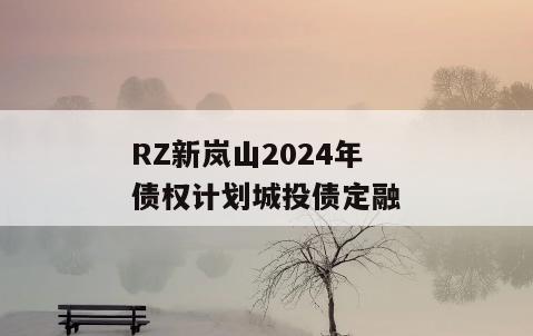 RZ新岚山2024年债权计划城投债定融