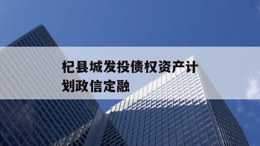 杞县城发投债权资产计划政信定融