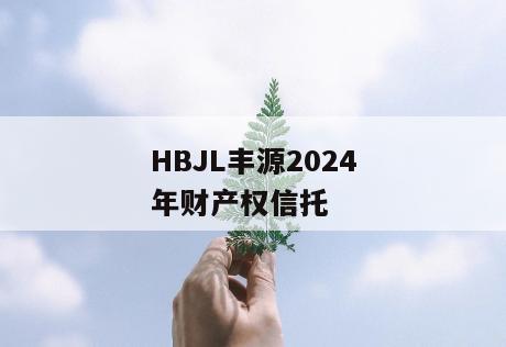 HBJL丰源2024年财产权信托