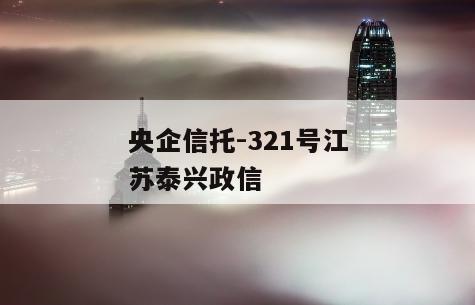 央企信托-321号江苏泰兴政信
