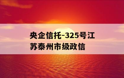 央企信托-325号江苏泰州市级政信