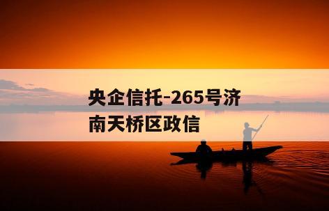 央企信托-265号济南天桥区政信