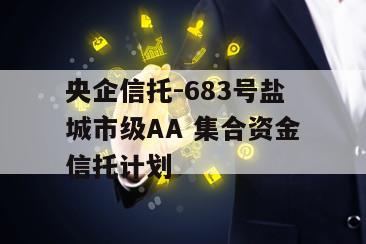 央企信托-683号盐城市级AA 集合资金信托计划