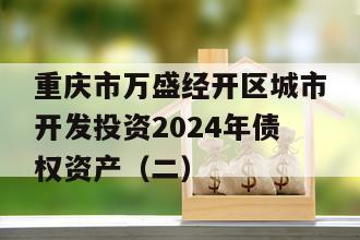 重庆市万盛经开区城市开发投资2024年债权资产（二）