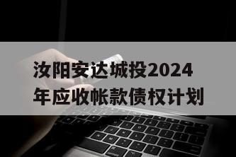 汝阳安达城投2024年应收帐款债权计划