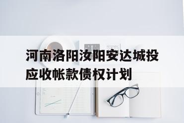 河南洛阳汝阳安达城投应收帐款债权计划