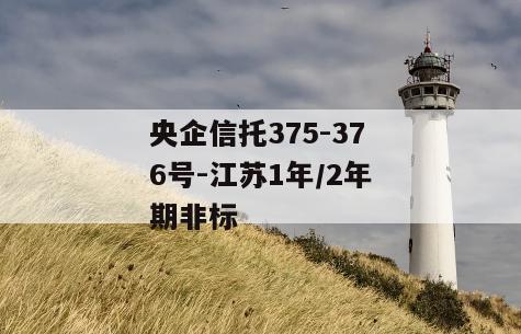 央企信托375-376号-江苏1年/2年期非标
