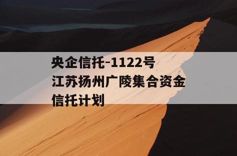 央企信托-1122号江苏扬州广陵集合资金信托计划