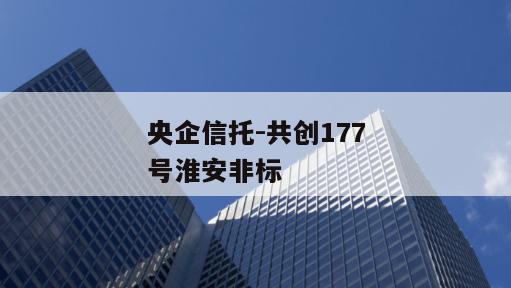 央企信托-共创177号淮安非标