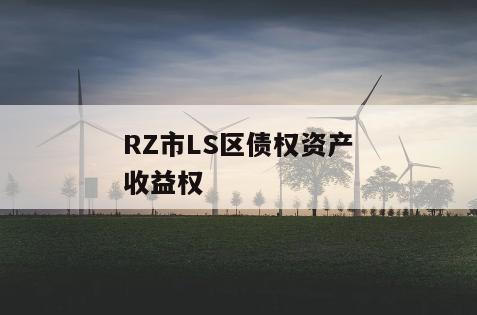 RZ市LS区债权资产收益权