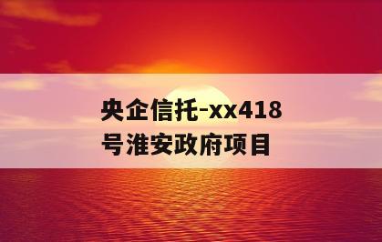 央企信托-xx418号淮安政府项目