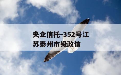 央企信托-352号江苏泰州市级政信