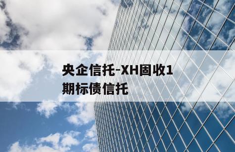 央企信托-XH固收1期标债信托