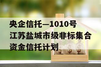 央企信托—1010号江苏盐城市级非标集合资金信托计划