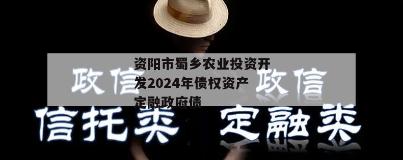 资阳市蜀乡农业投资开发2024年债权资产定融政府债