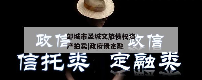 邹城市圣城文旅债权资产拍卖|政府债定融