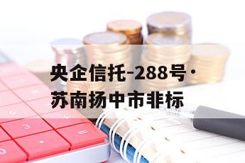 央企信托-288号·苏南扬中市非标