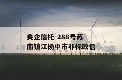 央企信托-288号苏南镇江扬中市非标政信