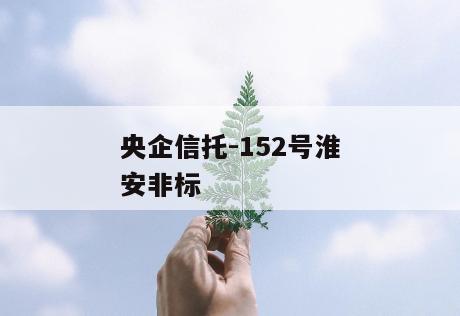 央企信托-152号淮安非标