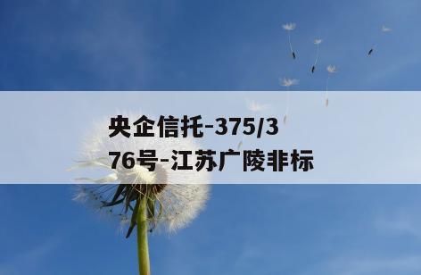 央企信托-375/376号-江苏广陵非标