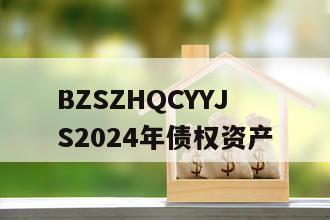BZSZHQCYYJS2024年债权资产