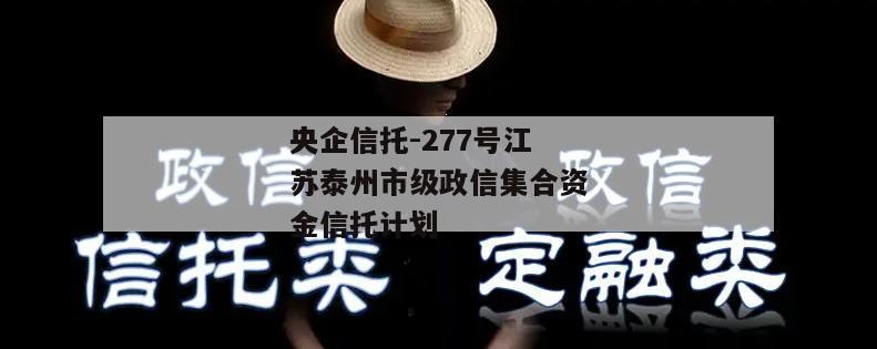 央企信托-277号江苏泰州市级政信集合资金信托计划