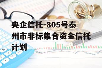 央企信托-805号泰州市非标集合资金信托计划