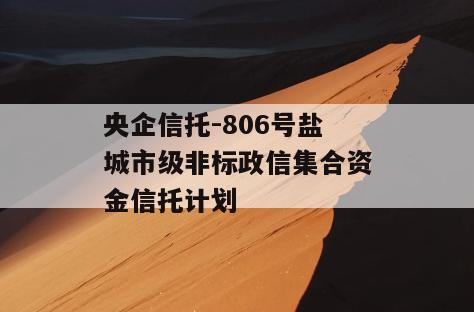 央企信托-806号盐城市级非标政信集合资金信托计划