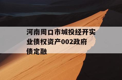 河南周口市城投经开实业债权资产002政府债定融